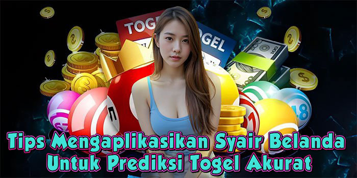 Tips Mengaplikasikan Syair Belanda Untuk Prediksi Togel Akurat