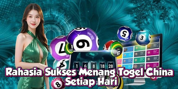 Rahasia Sukses Menang Togel China Setiap Hari