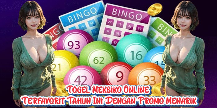 Togel Meksiko Online Terfavorit Tahun Ini Dengan Promo Menarik