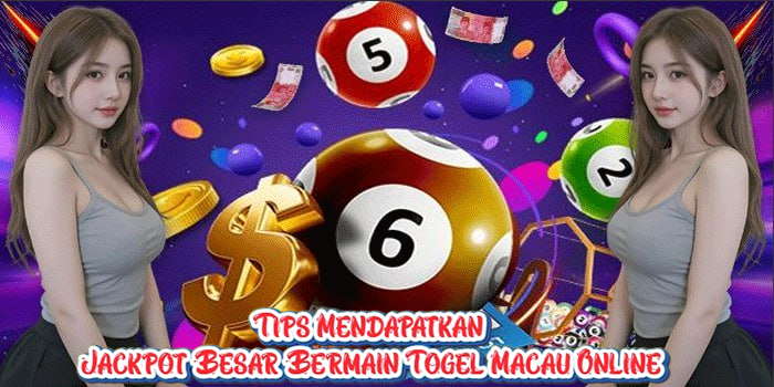 Tips Mendapatkan Jackpot Besar Bermain Togel Macau Online