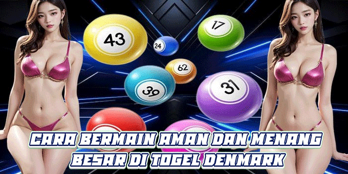 Cara Bermain Aman dan Menang Besar di Togel Denmark