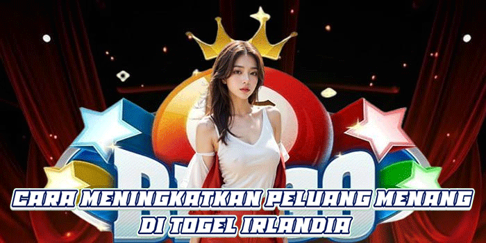 Cara Meningkatkan Peluang Menang di Togel Irlandia