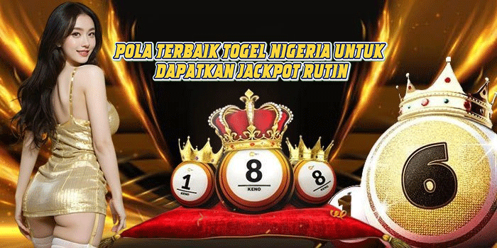 Pola Terbaik Togel Nigeria Untuk Dapatkan Jackpot Rutin