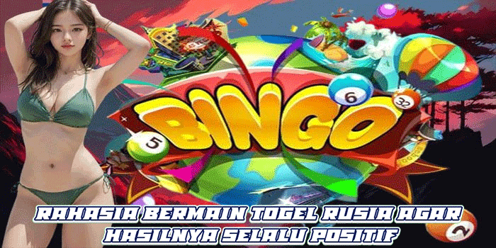 Rahasia Bermain Togel Rusia Agar Hasilnya Selalu Positif