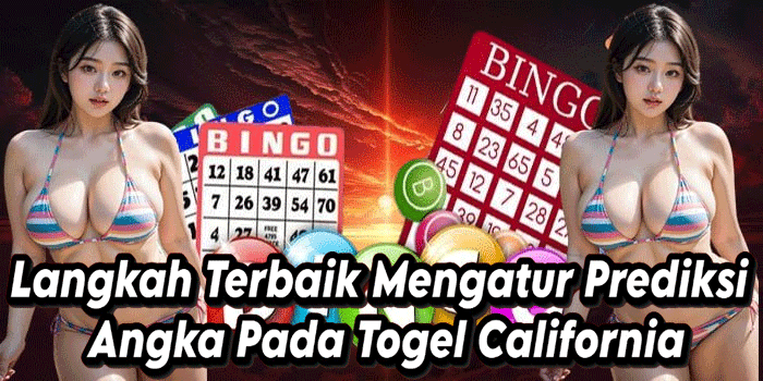 Langkah Terbaik Mengatur Prediksi Angka Pada Togel California