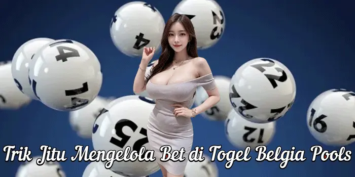 Trik Jitu Mengelola Bet di Togel Belgia Pools